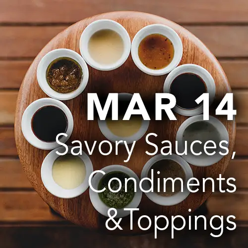 March 14 - Savory Sauces, Condiments and Toppings