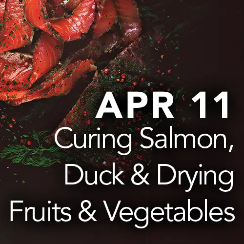 April 11th - Curing Salmon, Duck and Drying Fruits and Vegetables